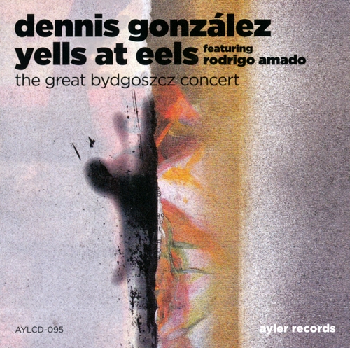Couverture THE GREAT BYDGOSZCZ CONCERT de Dennis GONZALEZ YELLS AT EELS