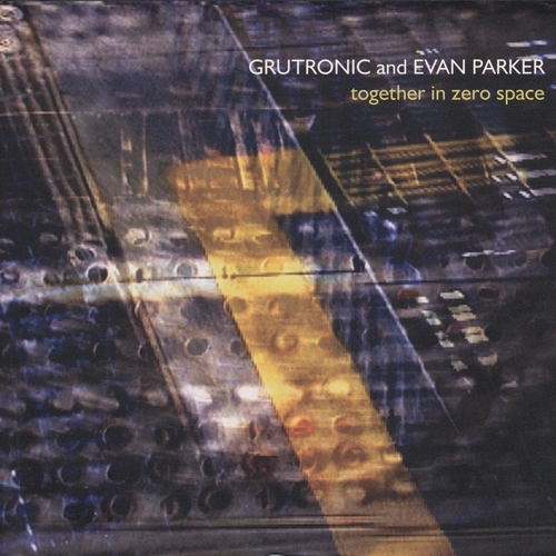 Couverture TOGETHER IN ZERO SPACE de GRUTRONIC AND EVAN PARKER
