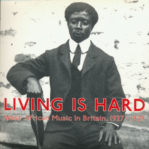 Couverture LIVING IS HARD. WEST AFRICAN MUSIC IN BRITAIN, 1927-1929