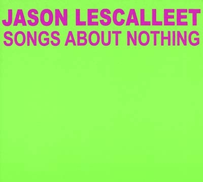 Couverture SONGS ABOUT NOTHING de Jason LESCALLEET