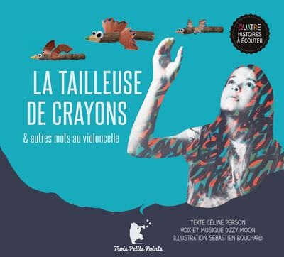 Couverture LA TAILLEUSE DE CRAYONS (& AUTRES MOTS AU VIOLONCELLE) de Céline PERSON & DIZZY MOON