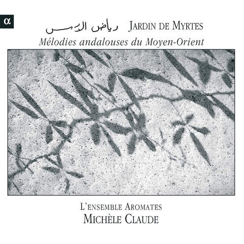 Couverture JARDIN DE MYRTES. MÉLODIES ANDALOUSES DU MOYEN-ORIENT de L'ENSEMBLE AROMATES & MICHÈLE CLAUDE