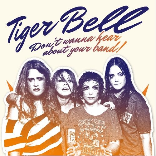 Couverture DON'T WANNA HEAR ABOUT YOUR BAND! de TIGER BELL
