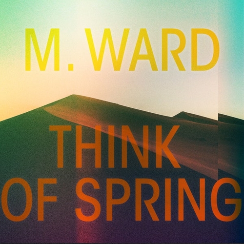 Couverture THINK OF SPRING de M. WARD