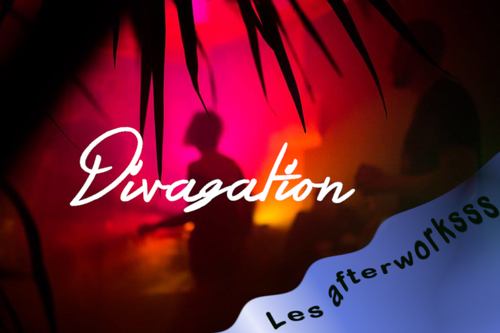 DIVAGATION  |  Les afterworksss